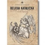 Józef Pelczar – Religia katolicka: Jej podstawy, jej źródła i jej prawdy wiary