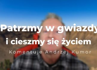 Patrzmy w gwiazdy i cieszmy się życiem – komentuje Andrzej Kumor