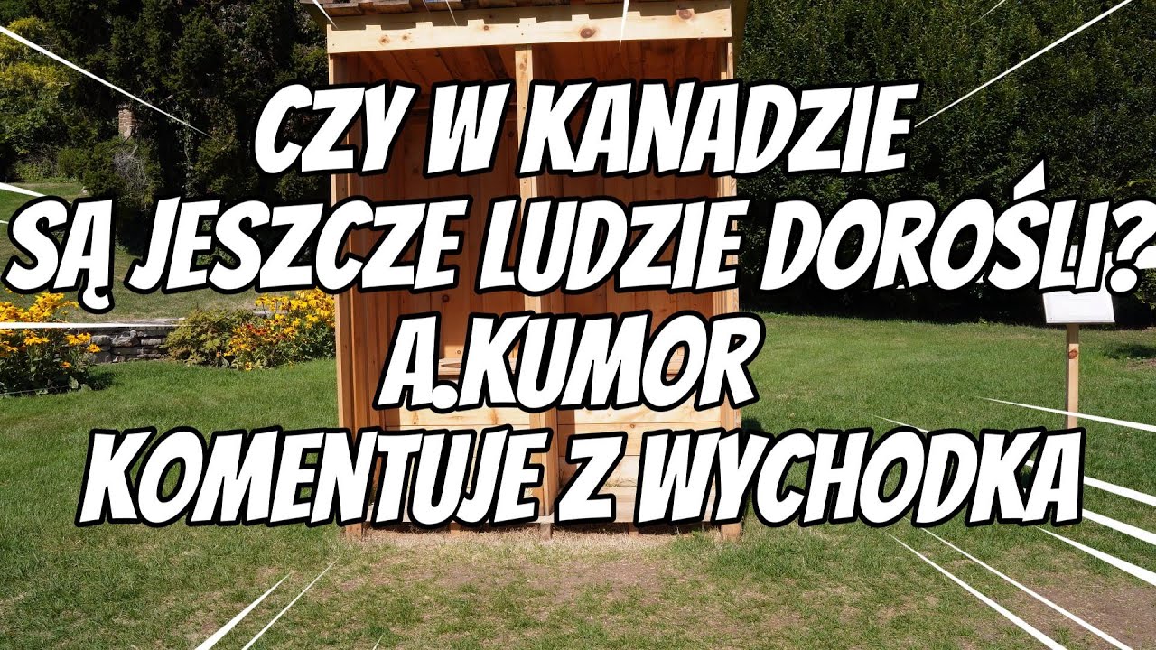 A. Kumor komentuje z wychodka – czy w Kanadzie są jeszcze ludzie dorośli?