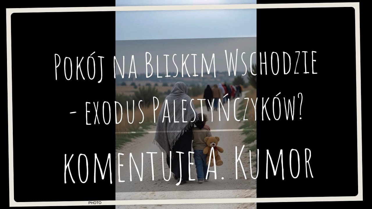 Pokój na Bliskim Wschodzie czyli exodus Palestyńczyków? komentuje A Kumor