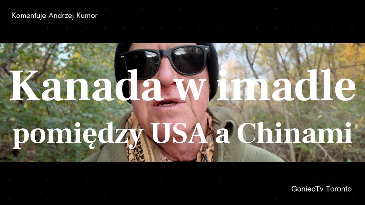 Kanada w imadle między USA, a Chinami – komentuje Andrzej Kumor