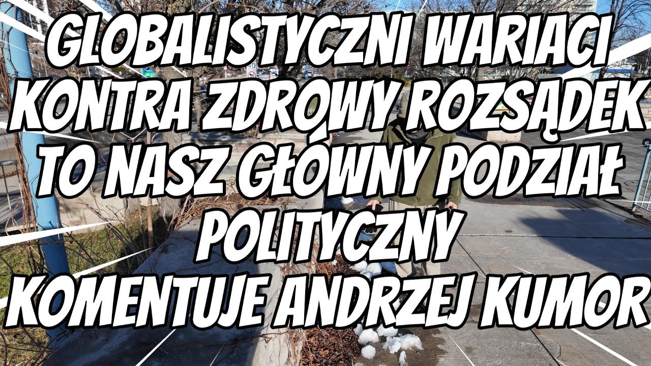 Globalistyczni wariaci kontra zdrowy rozsądek to nasz główny podział polityczny komentuje A. Kumor