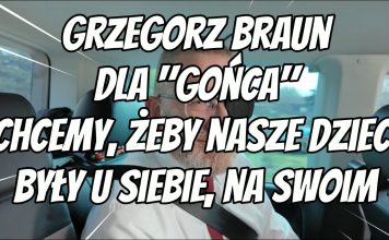 Grzegorz Braun dla Gońca – chcemy, żeby nasze dzieci były u siebie, na swoim