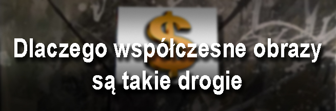 Burdy: Dlaczego współczesne obrazy są takie drogie?
