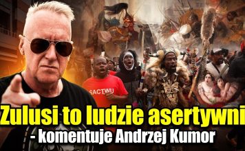 Zulusi to ludzie asertywni – komentuje Andrzej Kumor