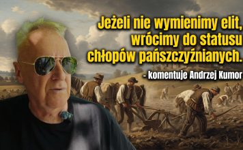 Jeżeli nie wymienimy elit, wrócimy do statusu chłopów pańszczyźnianych – komentuje Andrzej Kumor