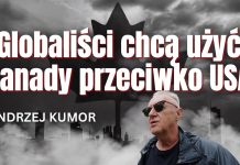 Globaliści chcą użyć Kanady przeciwko USA – komentuje Andrzej Kumor