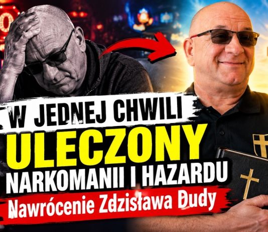 W jednej chwili uleczony z narkomanii i hazardu – nawrócenie Zdzisława Dudy